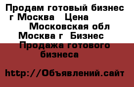 Продам готовый бизнес. г.Москва › Цена ­ 12 000 000 - Московская обл., Москва г. Бизнес » Продажа готового бизнеса   